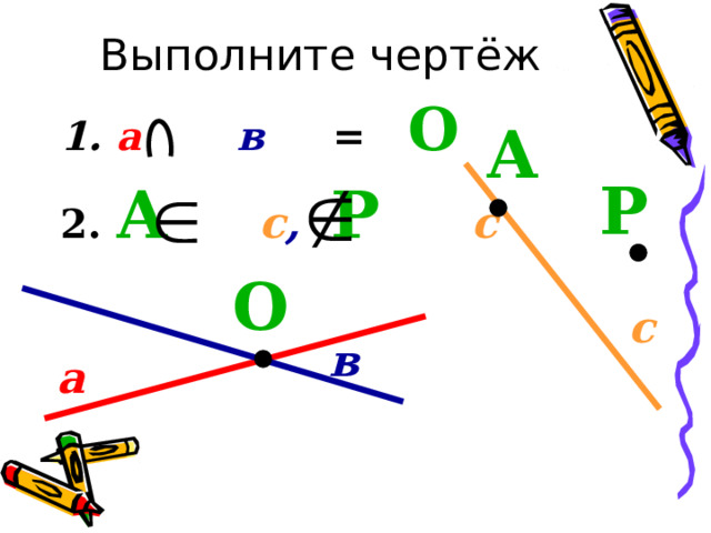 Выполните чертёж 1. а  в  = О 2.  А с , Р с  А Р О с в а 