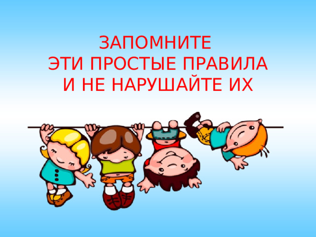 ЗАПОМНИТЕ  ЭТИ ПРОСТЫЕ ПРАВИЛА  И НЕ НАРУШАЙТЕ ИХ 