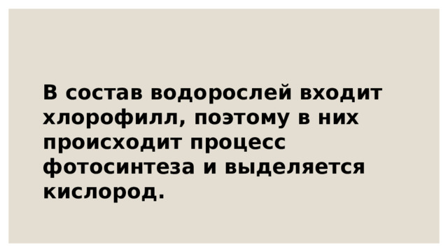 В состав водорослей входит хлорофилл, поэтому в них происходит процесс фотосинтеза и выделяется кислород. 