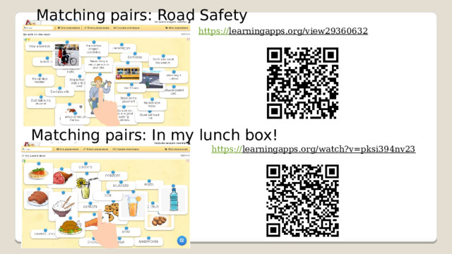 Matching pairs: Road Safety https:// learningapps.org/view29360632  Matching pairs: In my lunch box! https:// learningapps.org/watch?v=pksi394nv23  