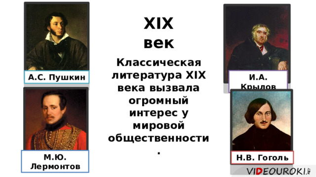XIX век Классическая литература ХIХ века вызвала огромный интерес у мировой общественности. И.А. Крылов А.С. Пушкин М.Ю. Лермонтов Н.В. Гоголь 