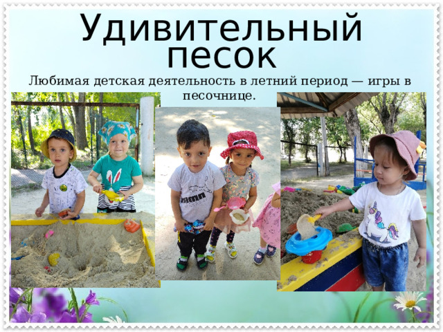 Удивительный песок Любимая детская деятельность в летний период — игры в песочнице. 