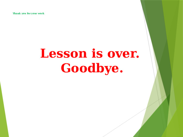     Thank you for your work   Lesson is over. Goodbye. 