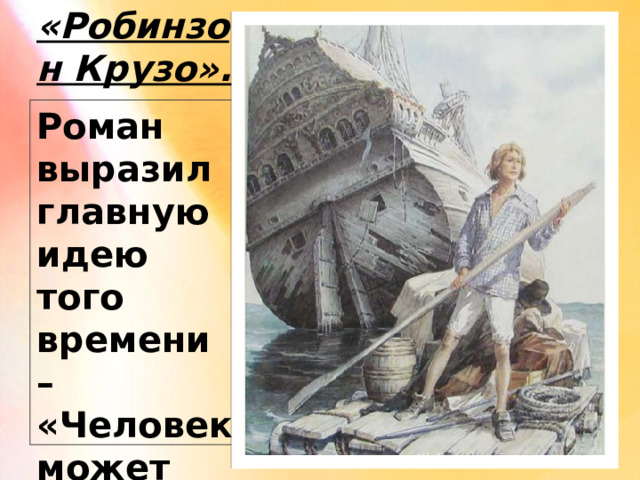 «Робинзон Крузо». Роман выразил главную идею того времени – «Человек может всё». 