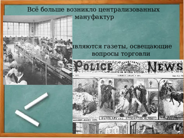 Всё больше возникло централизованных  мануфактур         Появляются газеты, освещающие        вопросы торговли 