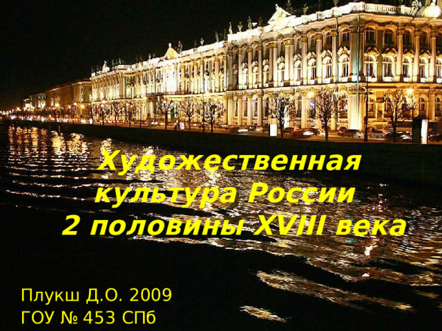 Художественная культура России  2 половины XVIII века Плукш Д.О. 2009 ГОУ № 453 СПб  