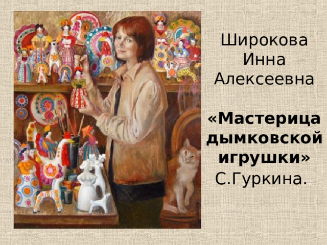 Широкова Инна Алексеевна   «Мастерица дымковской игрушки» С.Гуркина.  