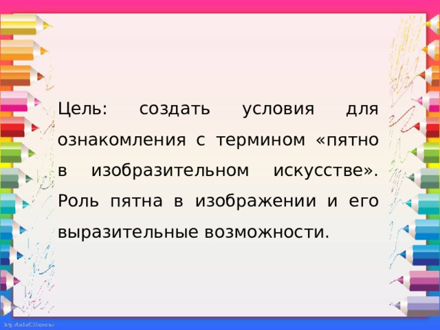Цель: создать условия для ознакомления с термином «пятно в изобразительном искусстве». Роль пятна в изображении и его выразительные возможности.  