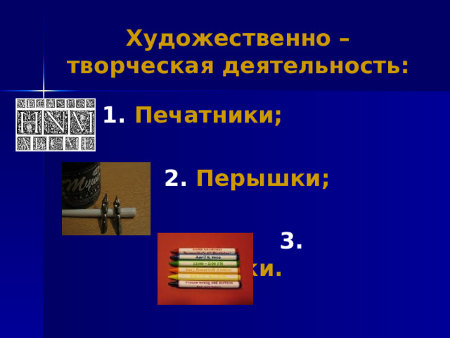 Художественно – творческая деятельность: 1. Печатники;   2. Перышки;   3. Мелочки. 