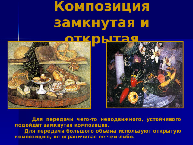 Композиция  замкнутая и открытая  Для передачи чего-то неподвижного, устойчивого подойдёт замкнутая композиция.  Для передачи большого объёма используют открытую композицию, не ограничивая её чем-либо. 