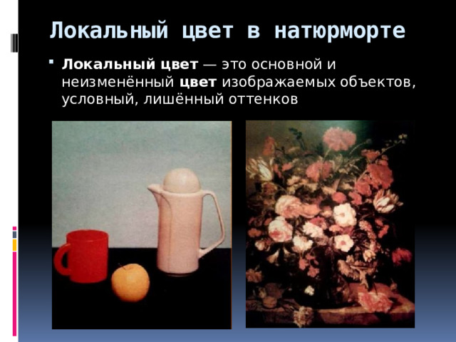 Локальный цвет в натюрморте Локальный  цвет — это основной и неизменённый цвет изображаемых объектов, условный, лишённый оттенков 