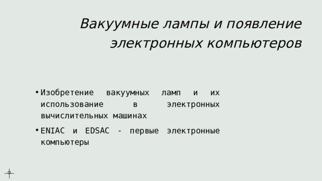 Вакуумные лампы и появление электронных компьютеров Изобретение вакуумных ламп и их использование в электронных вычислительных машинах ENIAC и EDSAC - первые электронные компьютеры 