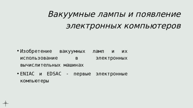 Вакуумные лампы и появление электронных компьютеров Изобретение вакуумных ламп и их использование в электронных вычислительных машинах ENIAC и EDSAC - первые электронные компьютеры 
