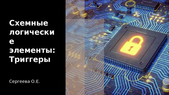 Схемные логические элементы: Триггеры Сергеева О.Е. 