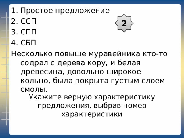 Простое предложение ССП СПП СБП Я взбираюсь вверх, сбрасываю снег, разгребаю сверху этот удивительный муравейный сбор из хвоинок, сучков, лесных соринок и сажусь в тёплую ямку в муравейнике. 1 Укажите верную характеристику предложения, выбрав номер характеристики 