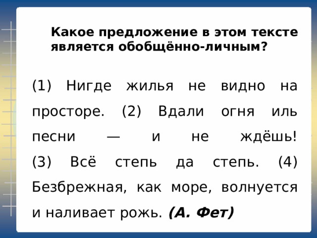 Какое предложение в этом тексте является назывным?  (1) Нигде жилья не видно на просторе. (2) Вдали огня иль песни — и не ждёшь!  (3) Всё степь да степь. (4) Безбрежная, как море, волнуется и наливает рожь. (А. Фет) 
