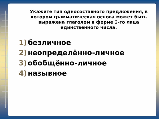 Укажите тип односоставного предложения, в котором грамматическая основа может быть выражена глаголом в повелительном наклонении. определённо-личное неопределённо-личное обобщённо-личное безличное 