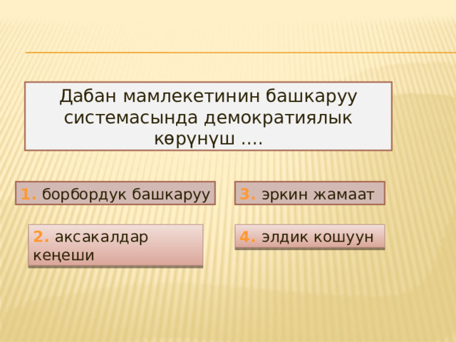 Дабан мамлекетинин башкаруу системасында демократиялык көрүнүш .... 1. борбордук башкаруу 3. эркин жамаат 2. аксакалдар кеңеши 4. элдик кошуун 