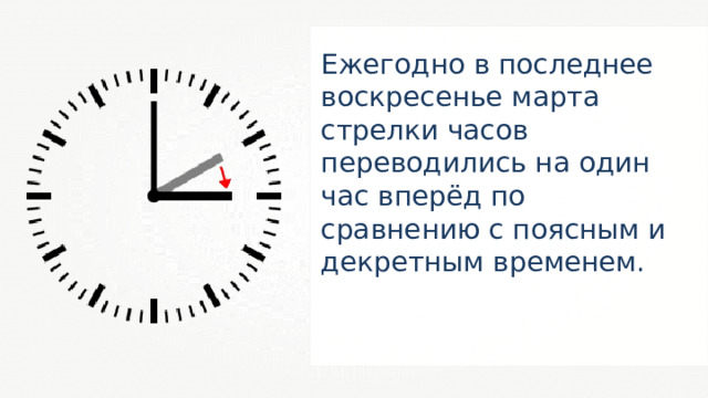 Ежегодно в последнее воскресенье марта стрелки часов переводились на один час вперёд по сравнению с поясным и декретным временем. 