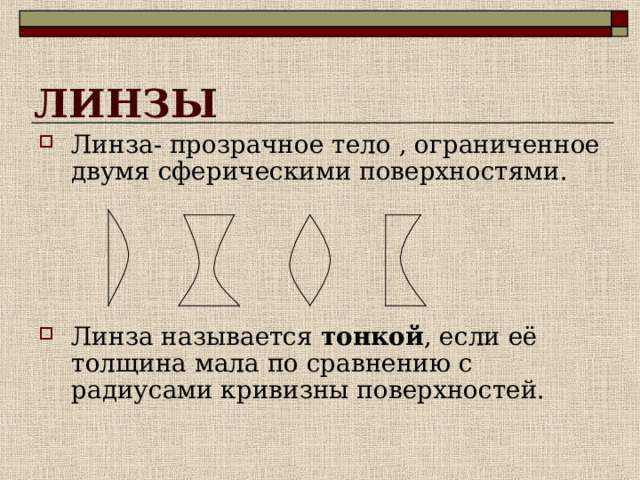 ЛИНЗЫ Линза- прозрачное тело , ограниченное двумя сферическими поверхностями.     Линза называется тонкой , если её толщина мала по сравнению с радиусами кривизны поверхностей.  