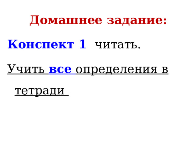 Домашнее задание: Конспект 1  читать. Учить все  определения в тетради 
