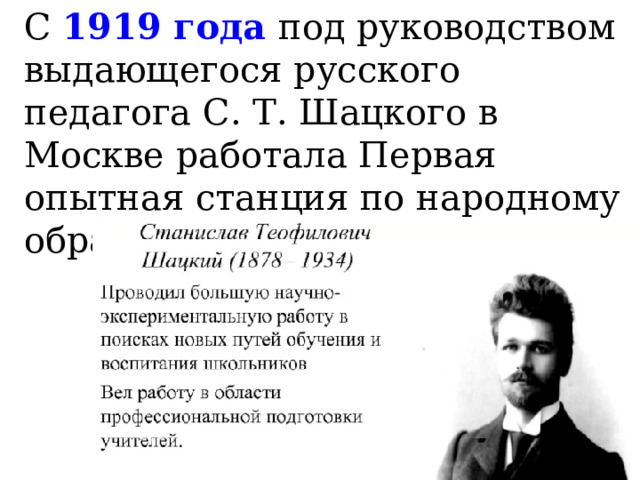 С 1919 года под руководством выдающегося русского педагога С. Т. Шацкого в Москве работала Первая опытная станция по народному образованию.   