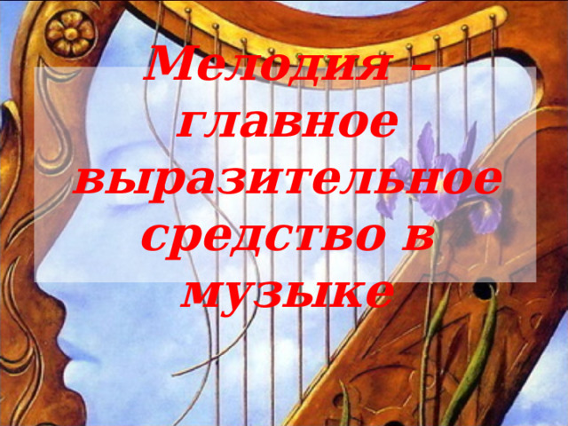 Мелодия – главное выразительное средство в музыке 
