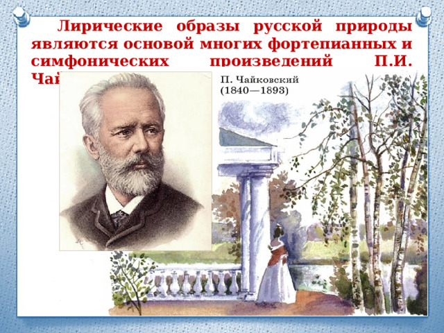  Лирические образы русской природы являются основой многих фортепианных и симфонических произведений П.И. Чайковского 