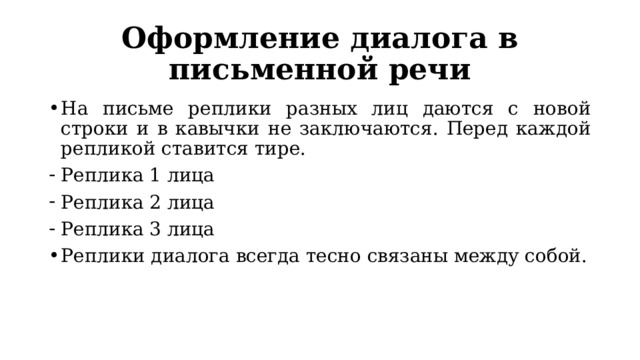 Оформление диалога в письменной речи На письме реплики разных лиц даются с новой строки и в кавычки не заключаются. Перед каждой репликой ставится тире. Реплика 1 лица Реплика 2 лица Реплика 3 лица Реплики диалога всегда тесно связаны между собой. 
