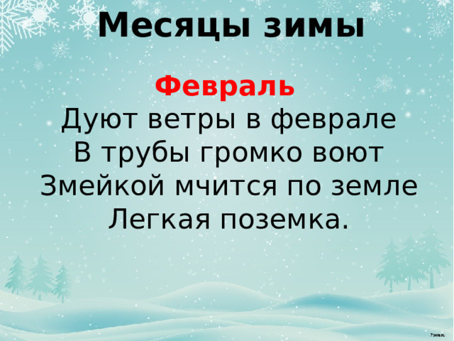 Месяцы зимы Февраль    Дуют ветры в феврале  В трубы громко воют  Змейкой мчится по земле  Легкая поземка.   