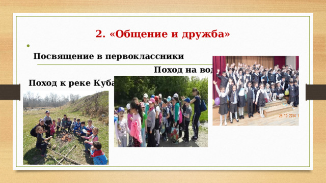    2. «Общение и дружба»    Посвящение в первоклассники  Поход на водохранилице  Поход к реке Кубань    
