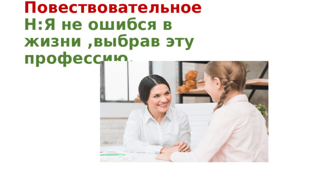 Повествовательное  Н:Я не ошибся в жизни ,выбрав эту профессию. 