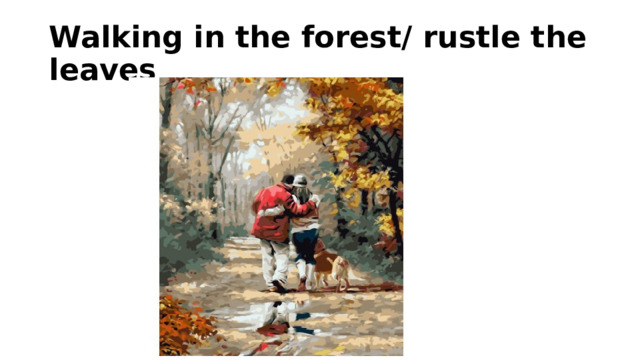 Walking in the forest/ rustle the leaves 
