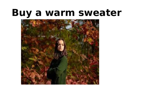 Buy a warm sweater 