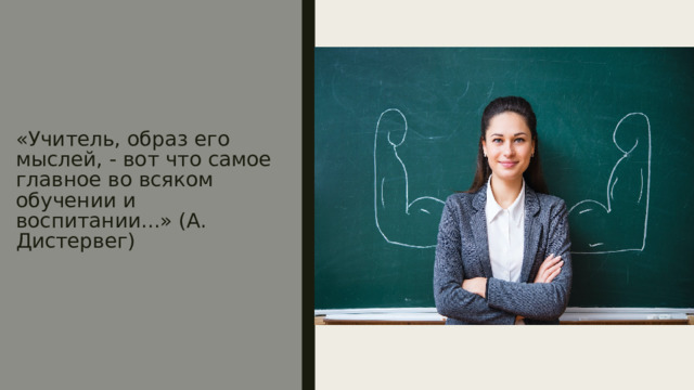 «Учитель, образ его мыслей, - вот что самое главное во всяком обучении и воспитании...» (А. Дистервег) 