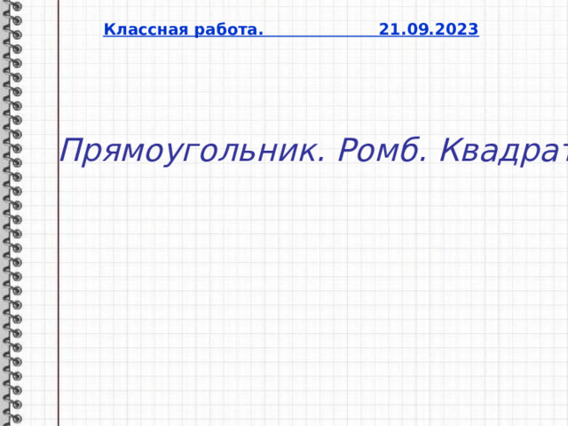 Классная работа. 21.09.2023 Прямоугольник. Ромб. Квадрат. 