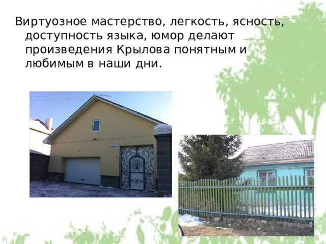 Виртуозное мастерство, легкость, ясность, доступность языка, юмор делают произведения Крылова понятным и любимым в наши дни. 