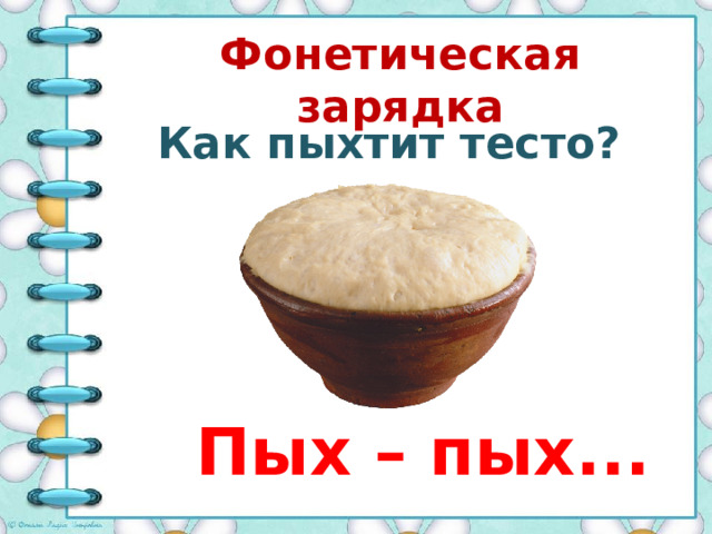 Фонетическая зарядка Как пыхтит тесто? Пых – пых... 