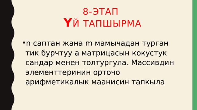 8-этап  ү й тапшырма n саптан жана m мамычадан турган тик бурчтуу a матрицасын кокустук сандар менен толтургула. Массивдин элементтеринин орточо арифметикалык маанисин тапкыла 
