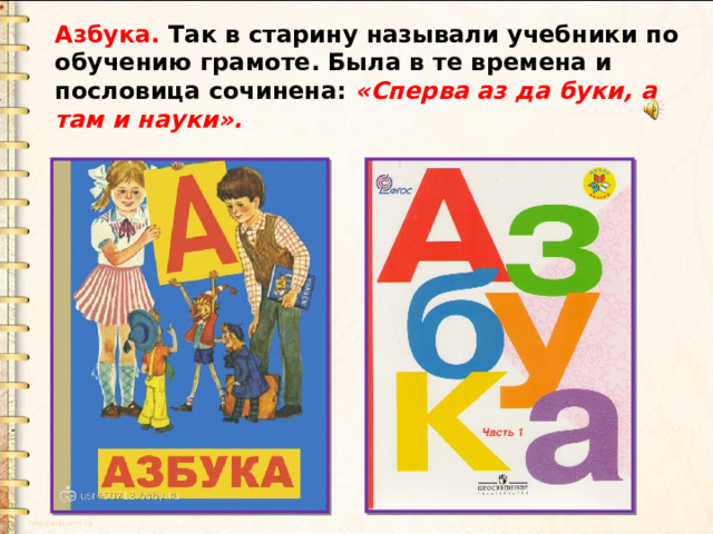 Азбука. Так в старину называли учебники по обучению грамоте. Была в те времена и пословица сочинена: «Сперва аз да буки, а там и науки». 