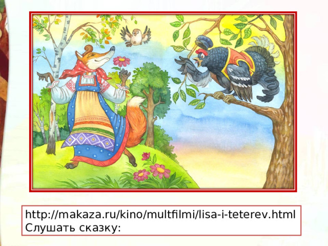 http://makaza.ru/kino/multfilmi/lisa-i-teterev.html Слушать сказку: 
