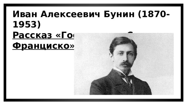 Иван Алексеевич Бунин (1870-1953) Рассказ «Господин из Сан-Франциско» 
