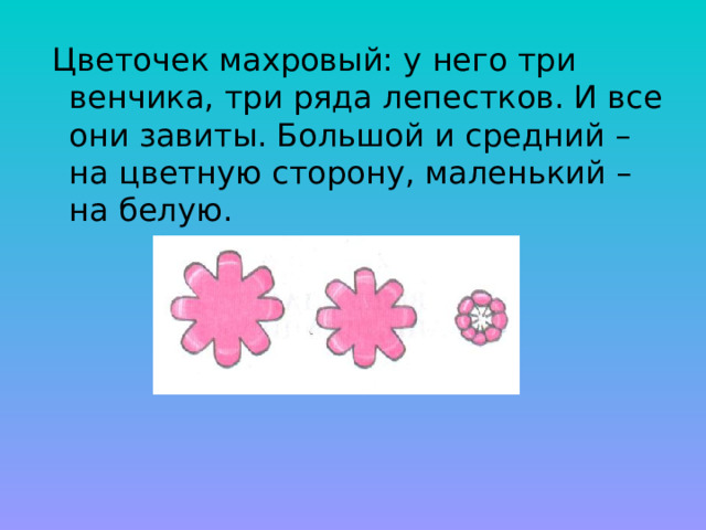  Цветочек махровый: у него три венчика, три ряда лепестков. И все они завиты. Большой и средний – на цветную сторону, маленький – на белую. 