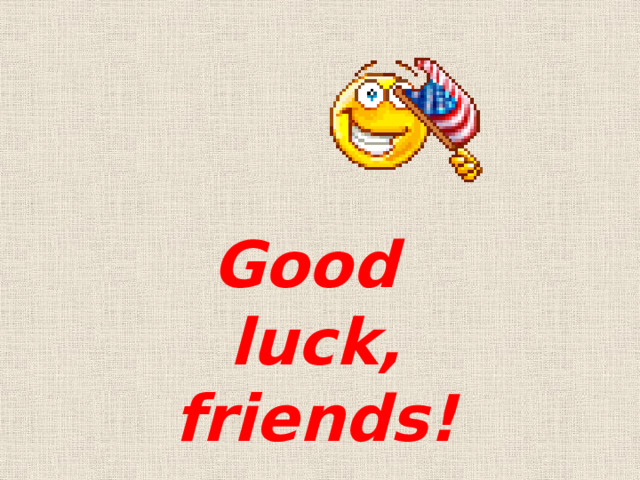 Good luck, friends! 