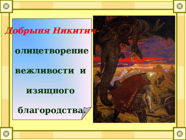 Добрыня Никитич- олицетворение  вежливости и  изящного  благородства. 