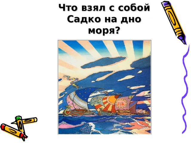 Что взял с собой Садко на дно моря?   
