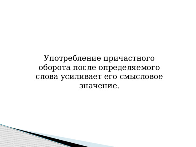 Употребление причастного оборота после определяемого слова усиливает его смысловое значение. 