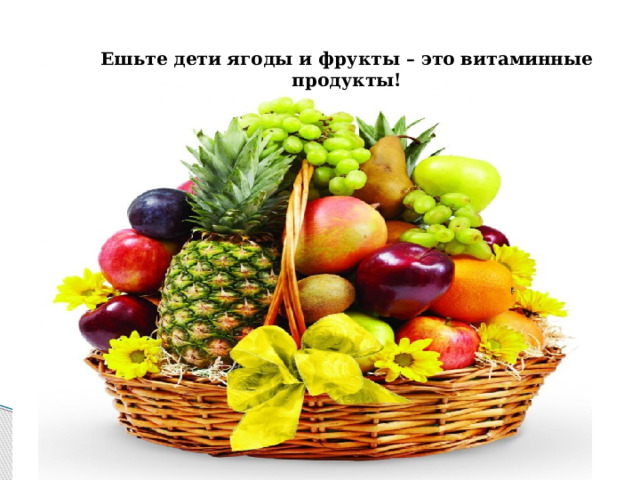 Ешьте дети ягоды и фрукты – это витаминные продукты! 