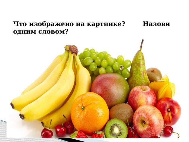 Что изображено на картинке? Назови одним словом? 