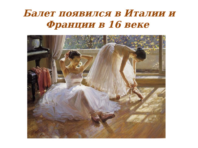Балет появился в Италии и Франции в 16 веке 
